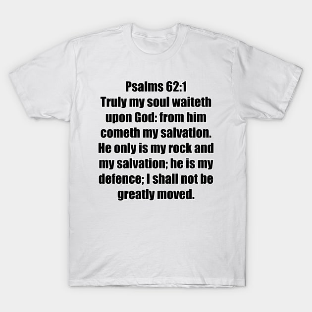 Psalm 62:1-2 King James Version 62 Truly my soul waiteth upon God: from him cometh my salvation. 2 He only is my rock and my salvation; he is my defence; I shall not be greatly moved. T-Shirt by Holy Bible Verses